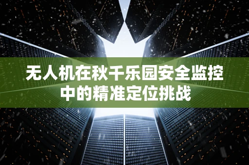 无人机在秋千乐园安全监控中的精准定位挑战
