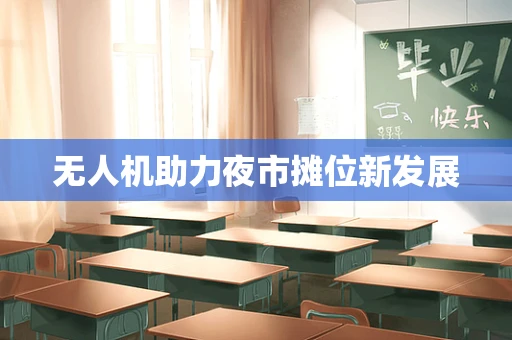 无人机助力夜市摊位新发展