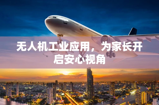 无人机工业应用，为家长开启安心视角