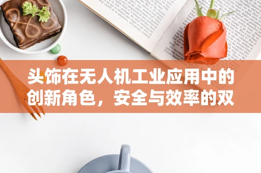 头饰在无人机工业应用中的创新角色，安全与效率的双重保障