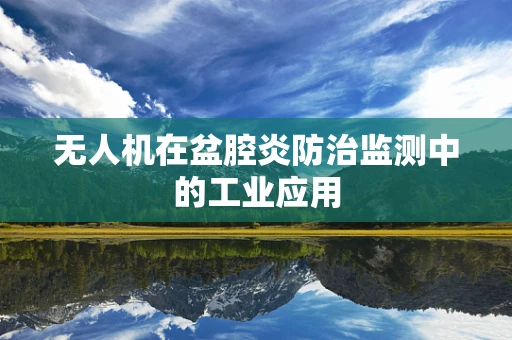 无人机在盆腔炎防治监测中的工业应用