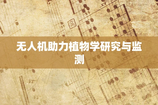 无人机助力植物学研究与监测