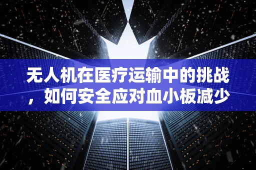 无人机在医疗运输中的挑战，如何安全应对血小板减少症患者的紧急运输？
