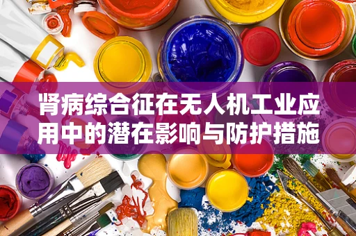 肾病综合征在无人机工业应用中的潜在影响与防护措施