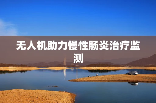 无人机助力慢性肠炎治疗监测