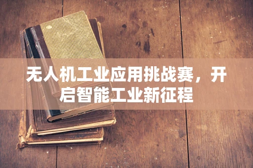 无人机工业应用挑战赛，开启智能工业新征程