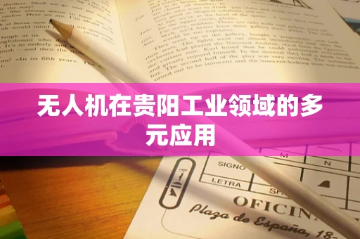 无人机在贵阳工业领域的多元应用
