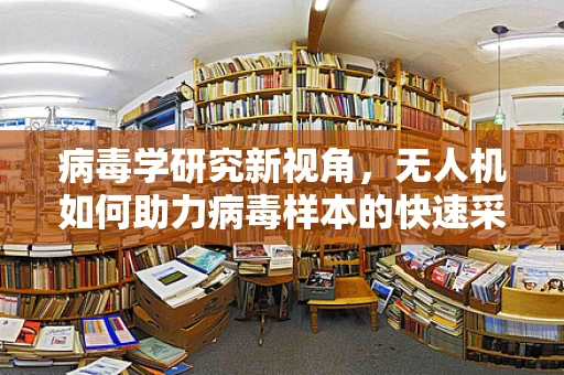 病毒学研究新视角，无人机如何助力病毒样本的快速采集与运输？