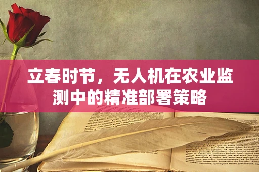 立春时节，无人机在农业监测中的精准部署策略