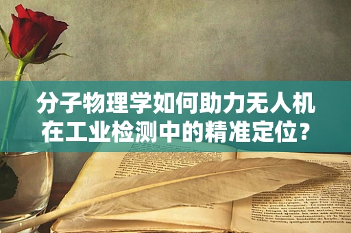分子物理学如何助力无人机在工业检测中的精准定位？