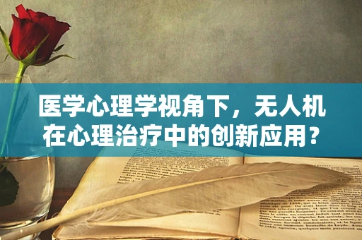 医学心理学视角下，无人机在心理治疗中的创新应用？