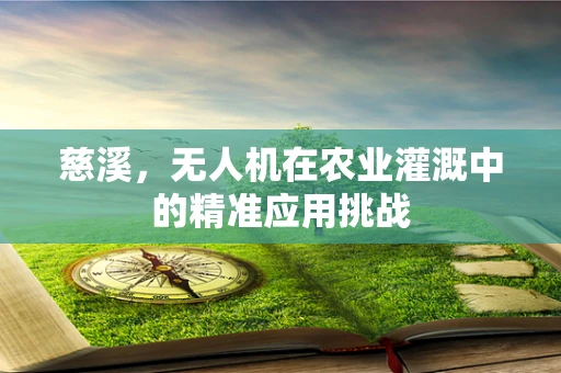 慈溪，无人机在农业灌溉中的精准应用挑战