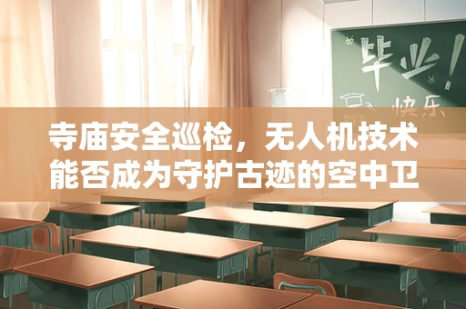 寺庙安全巡检，无人机技术能否成为守护古迹的空中卫士？