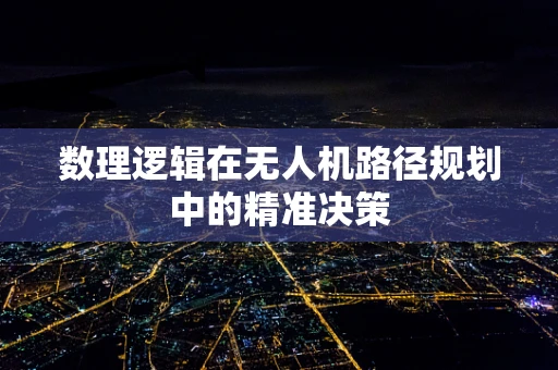 数理逻辑在无人机路径规划中的精准决策