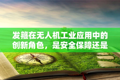 发箍在无人机工业应用中的创新角色，是安全保障还是多余之举？