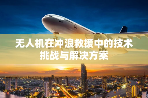 无人机在冲浪救援中的技术挑战与解决方案