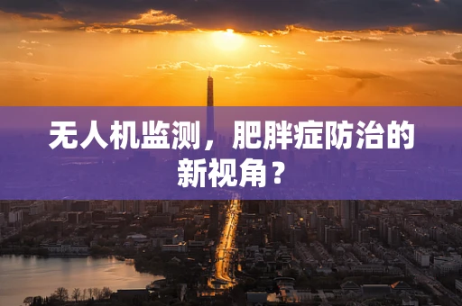 无人机监测，肥胖症防治的新视角？