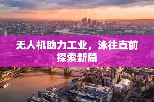 无人机助力工业，泳往直前探索新篇