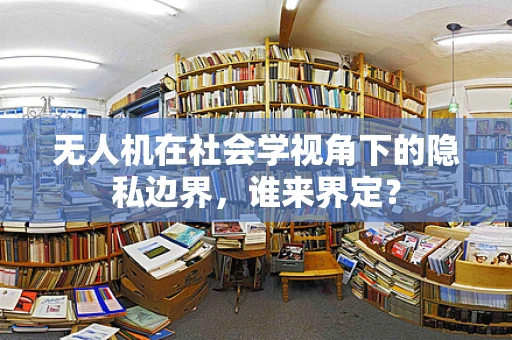 无人机在社会学视角下的隐私边界，谁来界定？