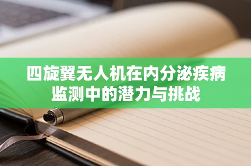 四旋翼无人机在内分泌疾病监测中的潜力与挑战