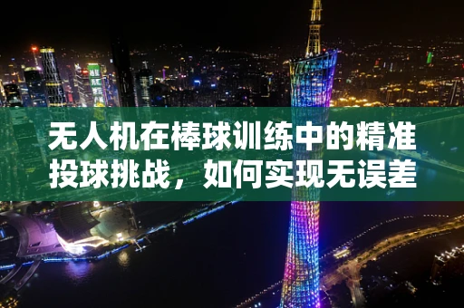 无人机在棒球训练中的精准投球挑战，如何实现无误差的自动投送？