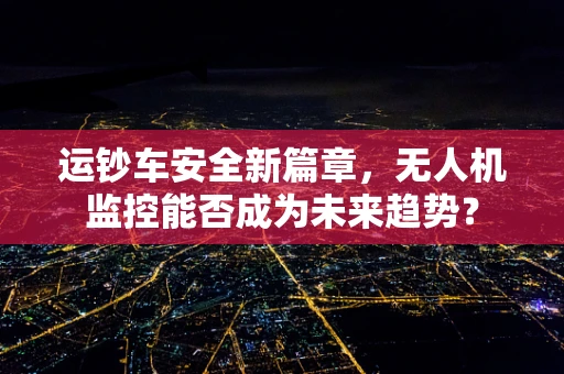 运钞车安全新篇章，无人机监控能否成为未来趋势？