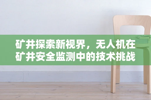 矿井探索新视界，无人机在矿井安全监测中的技术挑战与解决方案