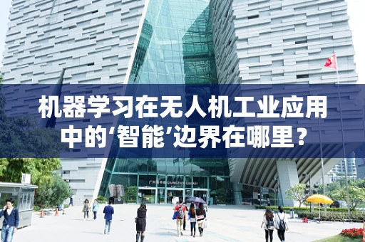 机器学习在无人机工业应用中的‘智能’边界在哪里？