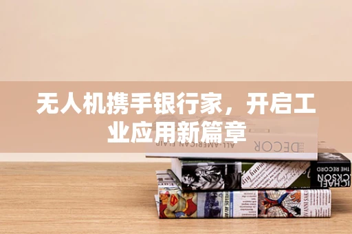 无人机携手银行家，开启工业应用新篇章