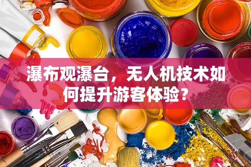 瀑布观瀑台，无人机技术如何提升游客体验？