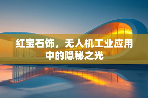 红宝石饰，无人机工业应用中的隐秘之光