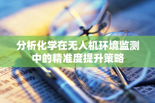 分析化学在无人机环境监测中的精准度提升策略