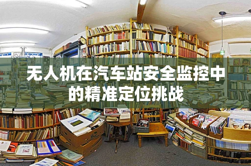 无人机在汽车站安全监控中的精准定位挑战