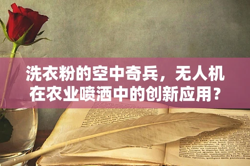 洗衣粉的空中奇兵，无人机在农业喷洒中的创新应用？