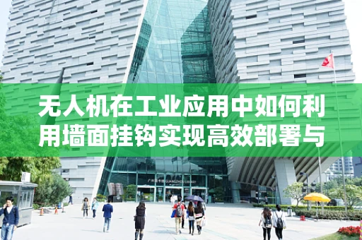 无人机在工业应用中如何利用墙面挂钩实现高效部署与维护？