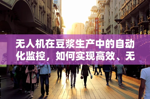 无人机在豆浆生产中的自动化监控，如何实现高效、无损的作物监测？