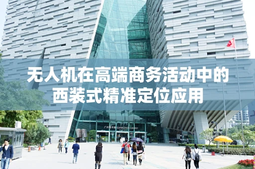 无人机在高端商务活动中的西装式精准定位应用