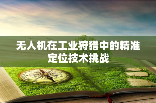 无人机在工业狩猎中的精准定位技术挑战