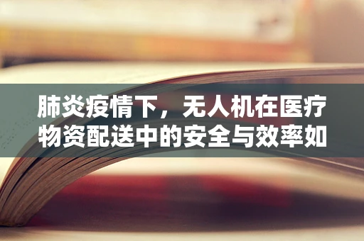 肺炎疫情下，无人机在医疗物资配送中的安全与效率如何平衡？