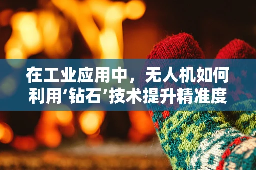 在工业应用中，无人机如何利用‘钻石’技术提升精准度？