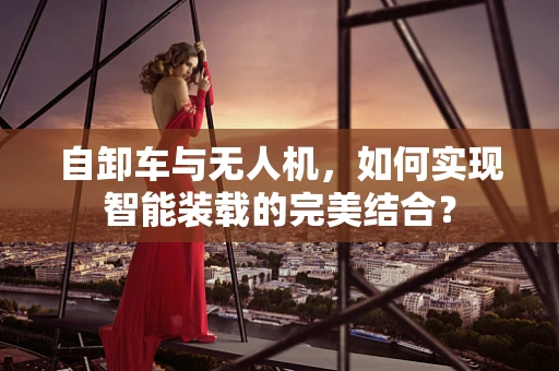 自卸车与无人机，如何实现智能装载的完美结合？
