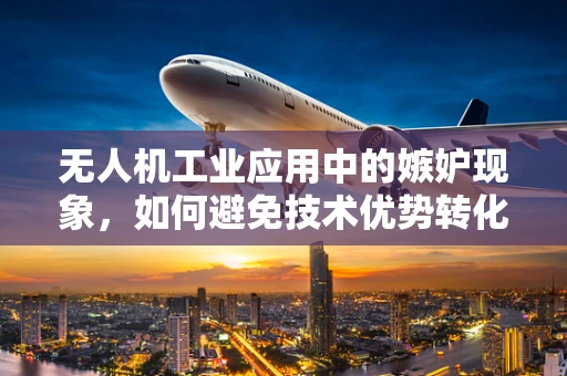 无人机工业应用中的嫉妒现象，如何避免技术优势转化为团队隔阂？