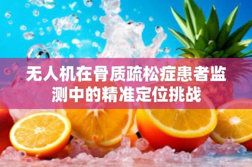 无人机在骨质疏松症患者监测中的精准定位挑战