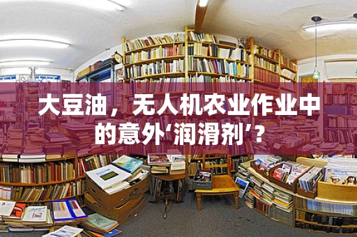 大豆油，无人机农业作业中的意外‘润滑剂’？