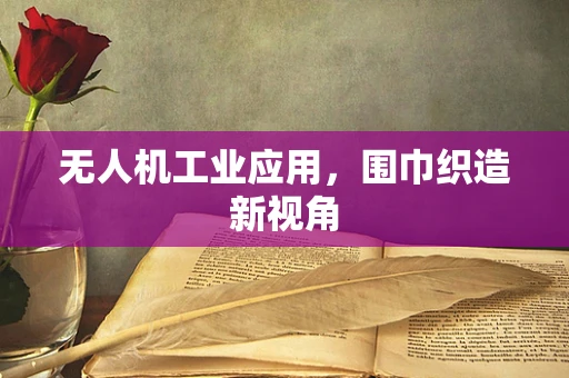 无人机工业应用，围巾织造新视角