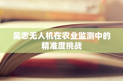 吴忠无人机在农业监测中的精准度挑战