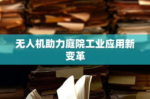 无人机助力庭院工业应用新变革