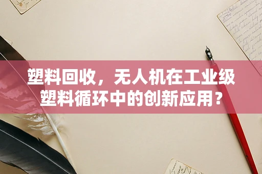 塑料回收，无人机在工业级塑料循环中的创新应用？
