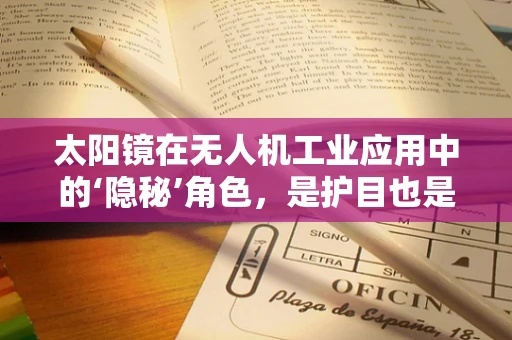 太阳镜在无人机工业应用中的‘隐秘’角色，是护目也是智能眼
