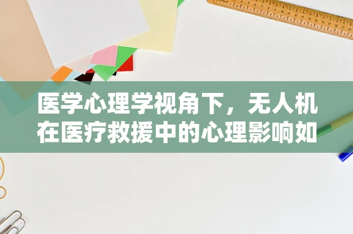 医学心理学视角下，无人机在医疗救援中的心理影响如何？